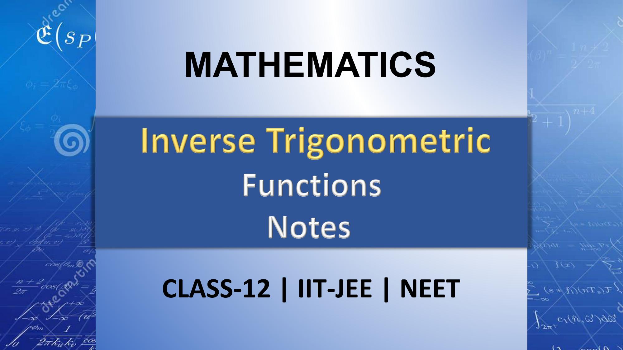 Inverse Trigonometric Function Notes for Class 12 and IIT JEE