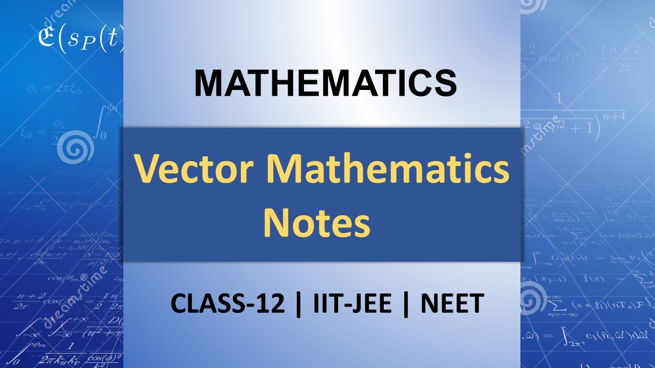 Vector Algebra Class 12 Notes for IIT JEE & Board Exams