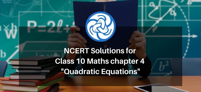NCERT Solutions for Class 10 Maths chapter 4 - Quadratic Equations