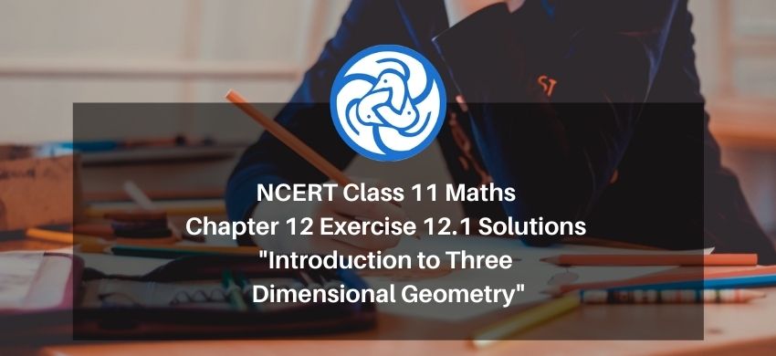 NCERT Class 11 Maths Chapter 12 Exercise 12.1 Solutions - Introduction to Three Dimensional Geometry - Free PDF Download