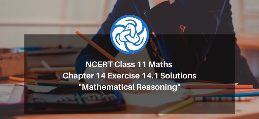 NCERT Class 11 Maths Chapter 14 Exercise 14.1 Solutions - Mathematical Reasoning - Free PDF Download