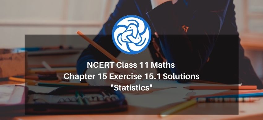 NCERT Class 11 Maths Chapter 15 Exercise 15.1 Solutions - Statistics - Free PDF Download