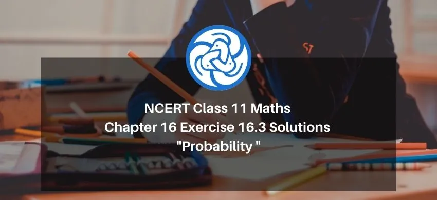 NCERT Class 11 Maths Chapter 16 Exercise 16.3 Solutions - Probability - Free PDF Download