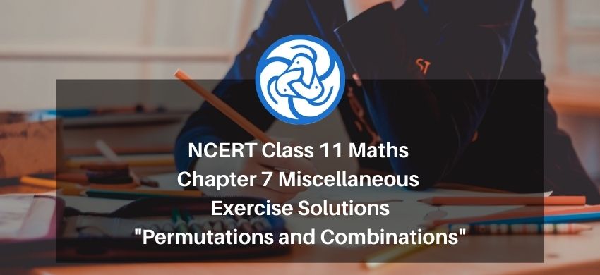 NCERT Class 11 Maths chapter 7 Miscellaneous Exercise Solutions - Permutations and Combinations - Free PDF Download