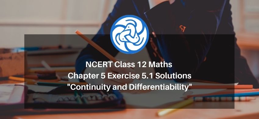 NCERT Class 12 Maths Chapter 5 Exercise 5.1 Solutions - Continuity and Differentiability - Free PDF Download