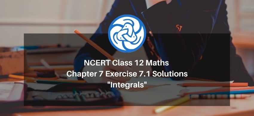 NCERT Class 12 Maths Chapter 7 Exercise 7.1 Solutions - Integrals - Free PDF Download