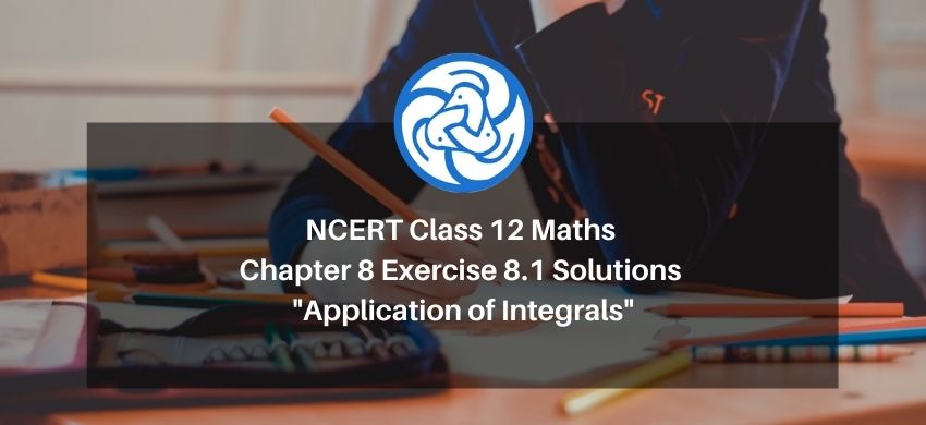 NCERT Class 12 Maths Chapter 8 Exercise 8.1 Solutions - Applications of Integrals - Free PDF Download
