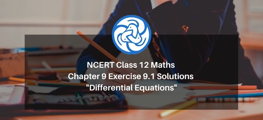 NCERT Class 12 Maths Chapter 9 Exercise 9.1 Solutions - Differential Equations - Free PDF Download