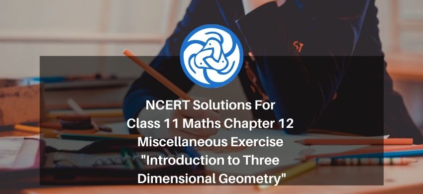 NCERT Solutions For Class 11 Maths Chapter 12 Miscellaneous Exercise - Introduction to Three Dimensional Geometry - Free PDF Download