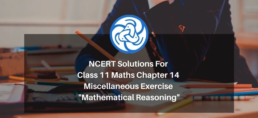 NCERT Solutions For Class 11 Maths Chapter 14 Miscellaneous Exercise - Mathematical Reasoning - Free PDF Download