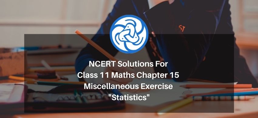 NCERT Solutions For Class 11 Maths Chapter 15 Miscellaneous Exercise - Statistics - Free PDF Download
