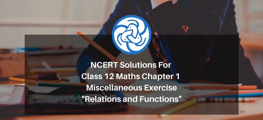 NCERT Solutions For Class 12 Maths Chapter 1 Miscellaneous Exercise - Relations and Functions - Free PDF Download