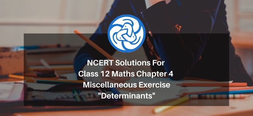 NCERT Solutions For Class 12 Maths Chapter 4 Miscellaneous Exercise - Determinants - Free PDF Download