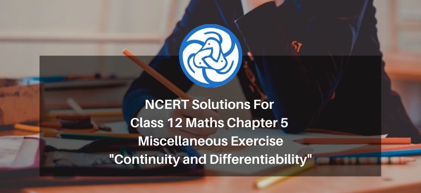 NCERT Solutions For Class 12 Maths Chapter 5 Miscellaneous Exercise - Continuity and Differentiability - Free PDF Download