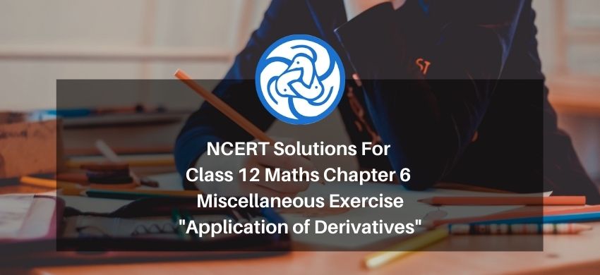 NCERT Solutions For Class 12 Maths Chapter 6 Miscellaneous Exercise - Application of Derivatives - Free PDF Download