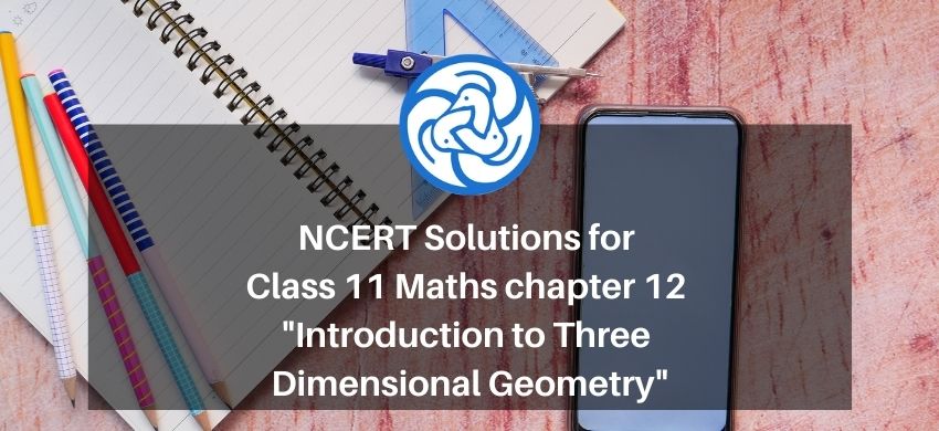 NCERT Solutions for Class 11 Maths chapter 12 - Introduction to Three Dimensional Geometry
