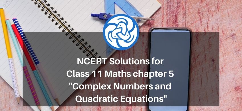NCERT Solutions for Class 11 Maths chapter 5 - Complex Numbers and Quadratic Equations