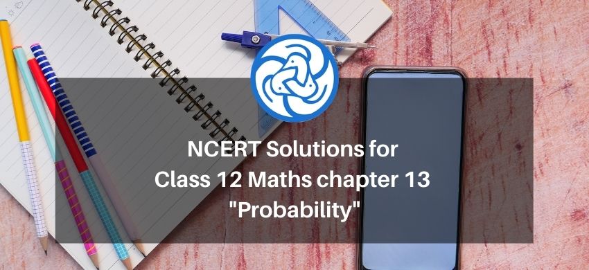 NCERT Solutions for Class 12 Maths chapter 13 - Probability