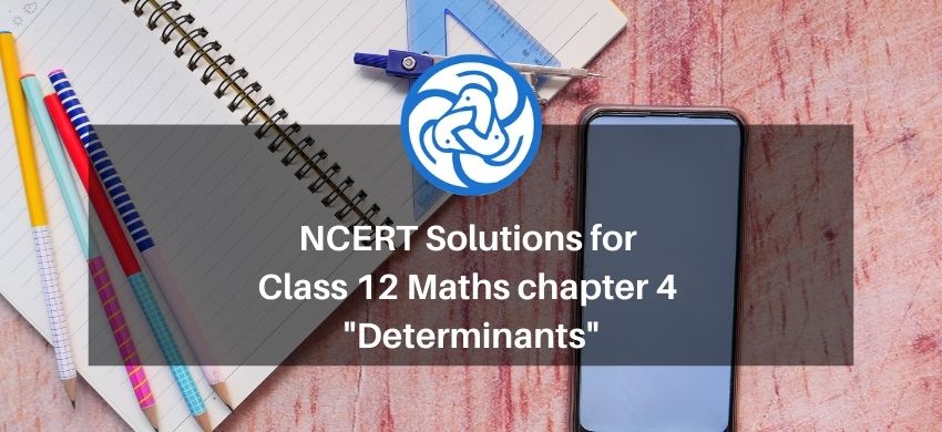 NCERT Solutions for Class 12 Maths chapter 4 - Determinants - Free PDF Download