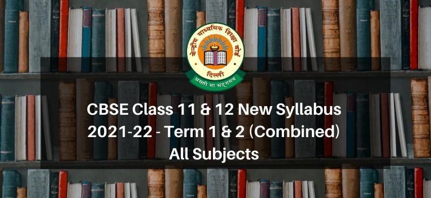 CBSE Class 11 & 12 New Syllabus 2021-22 - Term 1 & 2 (Combined) All Subjects