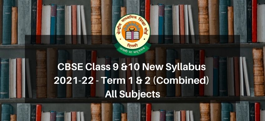 CBSE Class 9 and 10 New Syllabus 2021-22 - Term 1 & 2 (Combined) All Subjects