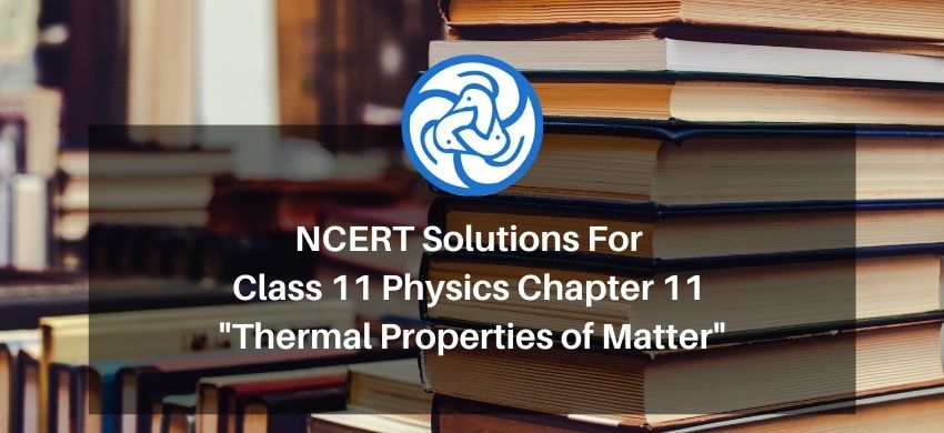 NCERT Solutions for Class 11 Physics chapter 11 - Thermal Properties of Matter - Free PDF download