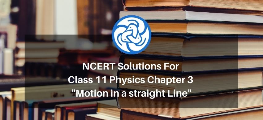NCERT Solutions for Class 11 Physics chapter 3 - Motion in a straight Line - Free PDF Download