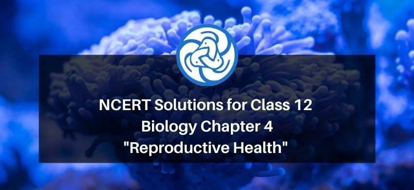 NCERT Solutions for Class 12 Biology Chapter 4 Reproductive Health PDF - eSaral