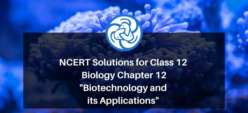 NCERT Solutions for Class 12 Biology Chapter 12 Biotechnology and its Applications PDF - eSaral