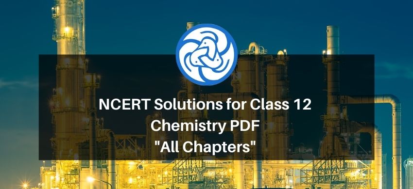 NCERT Solutions for Class 12 Chemistry free PDF - All Chapters - Free PDF Download