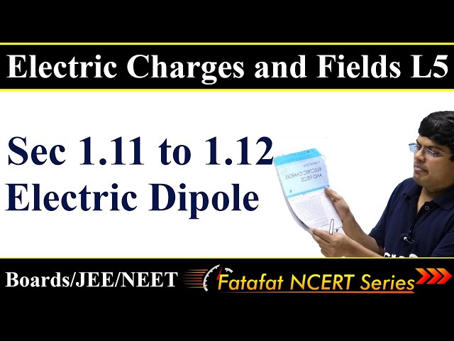 Electric Charges & Fields-L5 | Class 12 Physics | Electric Dipole | 𝐅𝐚𝐭𝐚𝐟𝐚𝐭 𝐍𝐂𝐄𝐑𝐓 𝐒𝐞𝐫𝐢𝐞𝐬