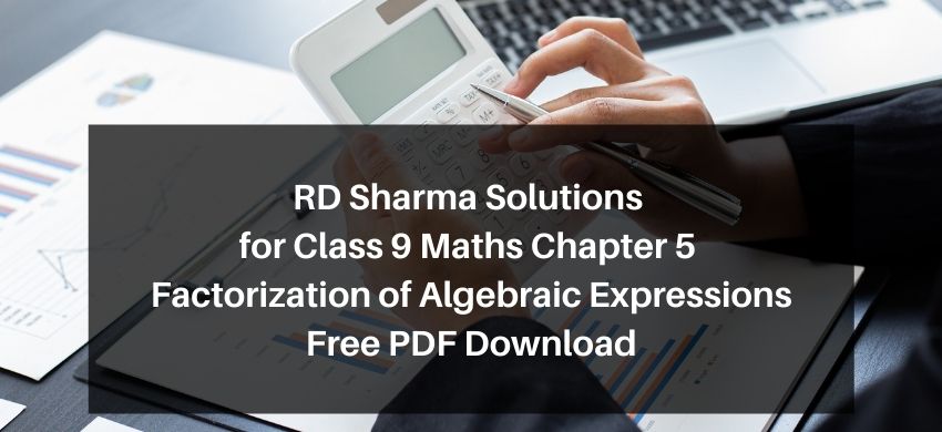 RD Sharma Solutions for Class 9 Maths Chapter 5 Factorization of Algebraic Expressions – Free PDF Download