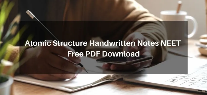 Atomic Structure Handwritten Notes in PDF for NEET - Free PDF Download