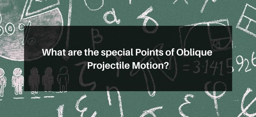 What are the special Points of Oblique Projectile Motion?