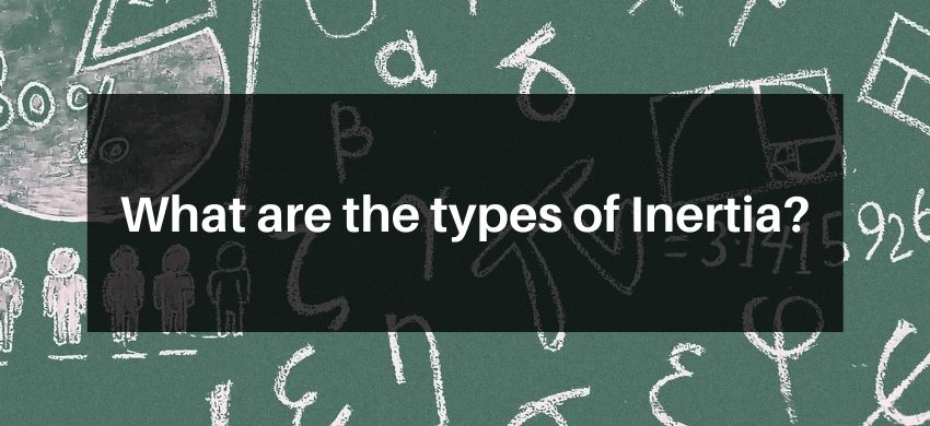 What are the types of Inertia?