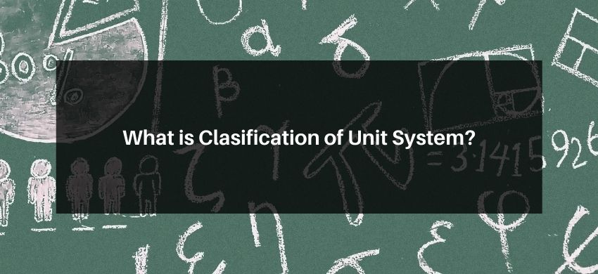What is Classification of Unit System?