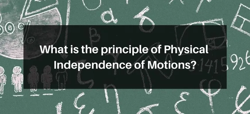 What is the principle of Physical Independence of Motions?