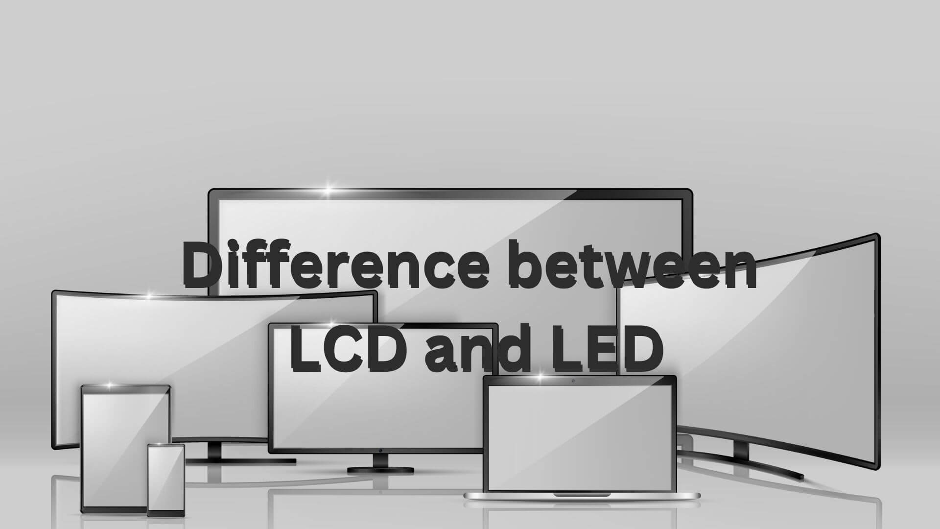 Difference between LCD and LED